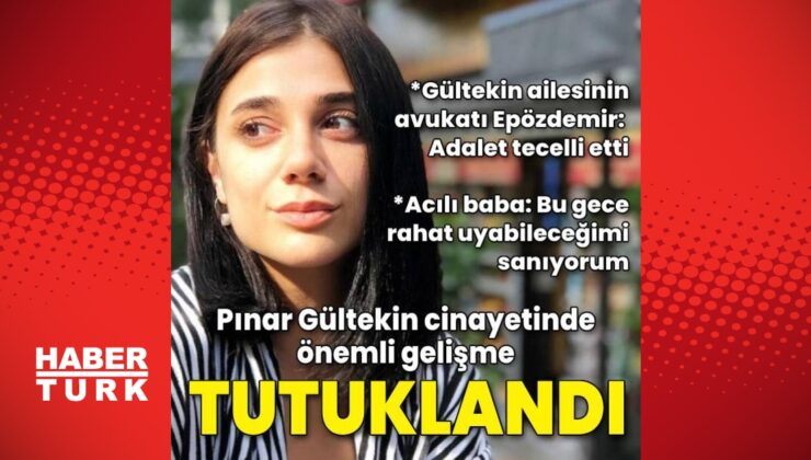 Pınar Gültekin cinayetinde flaş tutuklama