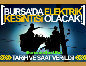 Bursa’da birçok ilçe ve mahallede elektrik kesilecek!